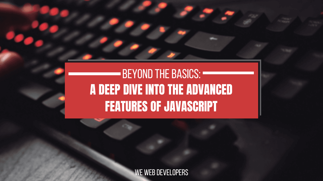 Beyond the Basics: A Deep Dive into the Advanced Features of JavaScript